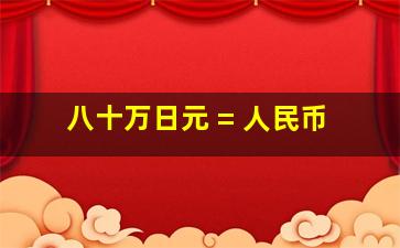 八十万日元 = 人民币